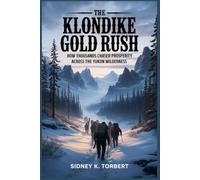 THE KLONDIKE GOLD RUSH: How thousands chased prosperity across the Yukon wilderness (Canada's Past)