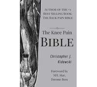 The Knee Pain Bible: A Self-Care Guide to Eliminating Knee Pain and Returning to the Movements You Love! (The Pain Bibles)