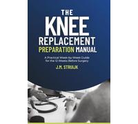 The Knee Replacement Preparation Manual: A Practical W y-W uide for the 12 Weeks Before Surgery: 3 (Joint Recovery)