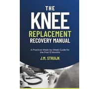 The Knee Replacement Recovery Manual: A Practical Week-by-Week Guide for the First 12 Months: 1 (Joint Recovery)