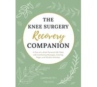 The Knee Surgery Recovery Companion: A One-of-a-Kind, Personal Gift Filled with Comforting Messages, Coloring Pages, and Mindful Activities