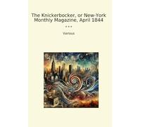 The Knickerbocker, or New-York Monthly Magazine, April 1844 (Classic Books)