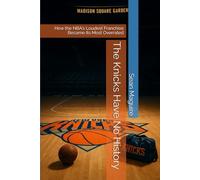 The Knicks Have No History: How the NBA's Loudest Franchise Became Its Most Overrated