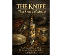 The Knife That Split the World: True, Unexpected Histories Behind the Everyday Objects in Your Kitchen (Hidden Stories Behind Everyday Objects)