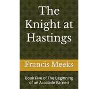 The Knight at Hastings: Book Five of The Beginning of an Accolade Earned