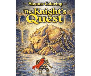 The Knight’s Quest: Legendary Journeys, Giant Monsters, and Epic Adventures: A Fantasy Coloring Book Filled with Heroic Battles, Magical Lands, and ... Life (A Knights Quest Coloring Book Series)
