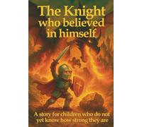 THE KNIGHT WHO BELIEVED IN HIMSELF: A story for children who do not yet know how strong they are