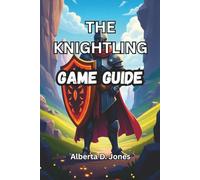 THE KNIGHTLING GAME GUIDE: Master Combat, Exploration, Crafting, and Endgame Challenges with Ease