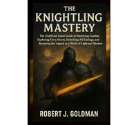 THE KNIGHTLING MASTERY: The Unofficial Game Guide to Mastering Combat, Exploring Every Secret, Unlocking All Endings, and Becoming the Legend in a World of Light and Shadow