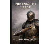 The Knight's Heart: The Silent Cost of Strength: A Deep Dive into Modern Masculinity, the Burden of Provision, and the Path to Emotional Healing