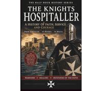 The Knights Hospitaller: A History Of Faith, Service And Courage (Half Hour History)