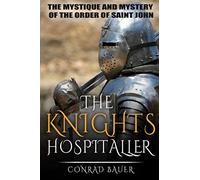 The Knights Hospitaller: The Mystique and Mystery of the Order of Saint John: 6 (History of the Knights and the Crusades)