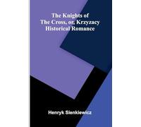 The Knights Of The Cross, Or, Krzyzacy: Historical Romance
