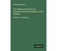 The Knights of the Cross; Or, Krzyzacy, Historical Romance, In Two Volumes: Volume 1 - in large print