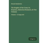 The Knights of the Cross; Or, Krzyzacy, Historical Romance, In Two Volumes: Volume 2 - in large print