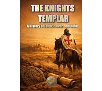 THE KNIGHTS TEMPLAR: A History of Faith, Power, and Ruin (HISTORY 360: ANCIENT HISTORY AND CIVILIZATION)