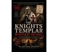 The Knights Templar Case File 006: Betrayed by the Cross- The True Story Behind History’s Greatest Medieval Conspiracy (Case File Series)