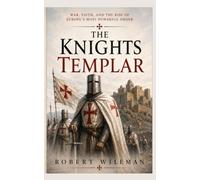 The Knights Templar: War, Faith, and the Rise of Europe’s Most Powerful Order (The Knights Templar Historical Series)