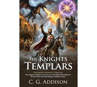 The Knights Templars: The Authentic Story of the Medieval Knights: Fully Illustrated Edition with Author Biography