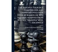 The Knight's Tour in a Continuous and Uninterrupted Ride Over 48 Boards or 3072 Squares. Adapted From Byron's “Mazeppa” by H. Eschwege