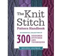 The Knit Stitch Pattern Handbook: An Essential Collection of 300 Designer Stitches and Techniques