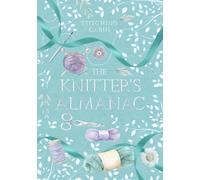 The Knitter’s Almanac: A Yearly Planner and Project Journal for Knitting & Crochet Makers: Track your projects, goals, and creative progress with ... and crocheters who love to plan and create