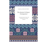 The Knitter’s Project Companion: A practical journal for hobby knitters to plan, track, and celebrate every make.