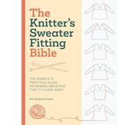 The Knitter's Sweater Fitting Bible: The complete practical guide to making sweaters that fit every body