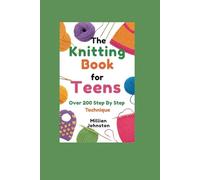 THE KNITTING BOOK FOR TEENS: Over 200 Step By Step Technique