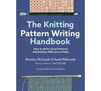 The Knitting Pattern Writing Handbook: How to Write Great Patterns that Knitters Will Love to Make