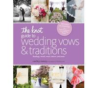 The Knot Guide to Wedding Vows and Traditions [Revised Edition]: Readings, Rituals, Music, Dances, and Toasts