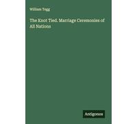 The Knot Tied. Marriage Ceremonies of All Nations