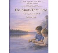 The Knots That Held: Tied Together by Dad (Tied Together by Knots, Lines, and Lessons)