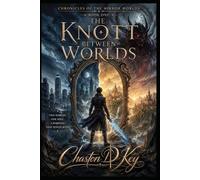 The Knott Between Worlds: Two Worlds. One Soul. A Darkness That Wants Both. (The Chronicles Of The Mirror Worlds)