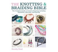 The Knotting & Braiding Bible: A complete creative guide to making knotted jewellery