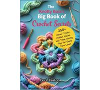 The Knotty Boss’s Big Book of Crochet Secrets: 250+ Clever Tricks, Hidden Hacks, and Time-Saving Tips for Every Yarn Lover (more personal / confessional style)