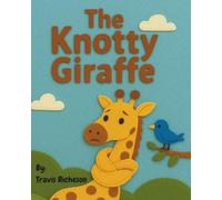 The Knotty Giraffe: A Fun and Inspiring Kids’ Story About Listening, Making Better Choices, and Saying Sorry - Perfect for Bedtime Reading and Animal Lovers