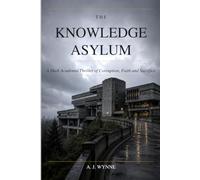 The Knowledge Asylum: A Dark Academia Thriller of Corruption, Faith and Sacrifice
