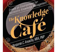 The Knowledge Café: Create an Environment for Successful Knowledge Management