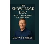 THE KNOWLEDGE DOC: THE LIFE AND WORK OF DR. ERIC BERG