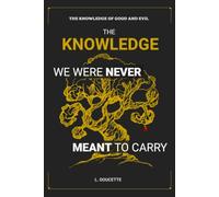 The Knowledge of Good and Evil: The Knowledge We Were Never Meant to Carry