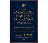 The Knowledge of the Holy Companion Workbook: Reflections on the Attributes of God: Study Guide to Tozer's Modern Classic