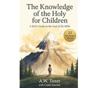 The Knowledge of the Holy for Children: A Kid's Guide to the God of the Bible (22 Attributes of God)