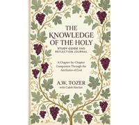 The Knowledge of the Holy: Study Guide and Reflection Journal Subtitle: A Chapter-by-Chapter Companion Through the Attributes of God