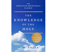 The Knowledge of the Holy: The Attributes of God: Their Meaning in the Christian Life