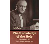 The Knowledge of the Holy: The Attributes of God. Their Meaning in the Christian Life