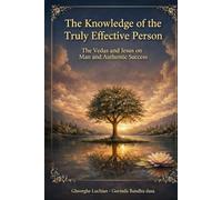 The Knowledge of the Truly Effective Person: The Vedas and Jesus on Man and Authentic Success