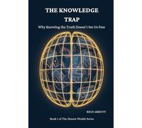 The Knowledge Trap: Why Knowing the Truth Doesn't Set Us Free and What Actually Does (THE HONEST WEALTH SERIES)