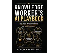 The Knowledge Worker's AI Playbook: Role-Specific Workflows to Think Faster, Work Smarter, and Outperform in the Age of Intelligent Tools