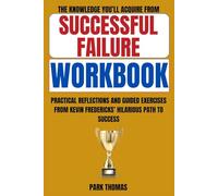 The Knowledge You’ll Acquire from Successful Failure Workbook: Practical Reflections and Guided Exercises from Kevin Fredericks’ Hilarious Path to Success
